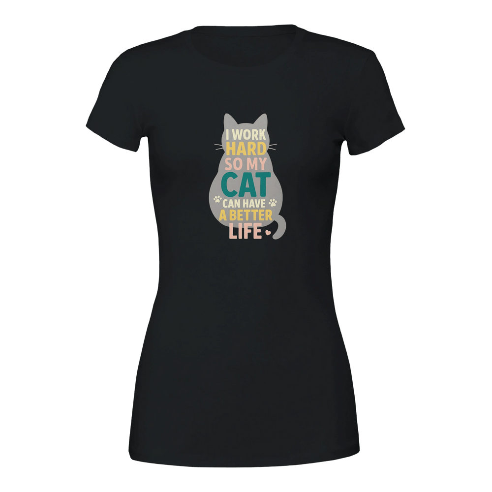 Black | I Worked So Hard So My Cat Can Have a Better Life T-shirt
